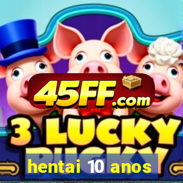 hentai 10 anos